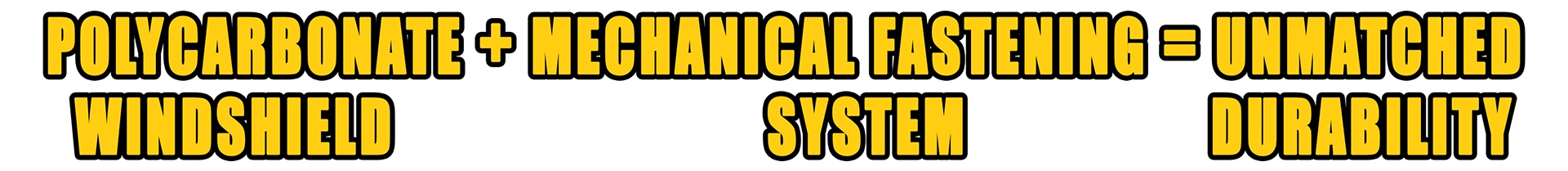 Polycarbonate Windshield + Mechanical Fastening System = Unmatched Durability